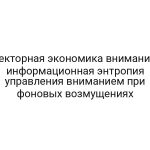 Векторная экономика внимания: информационная энтропия управления вниманием при фоновых возмущениях